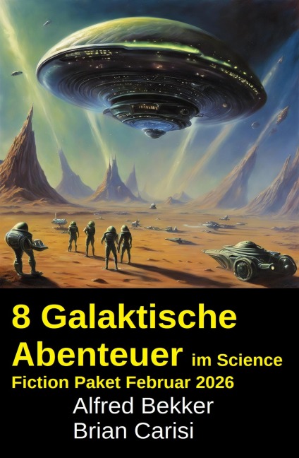 8 Galaktische Abenteuer im Science Fiction Paket Februar 2026 - Alfred Bekker, Brian Carisi