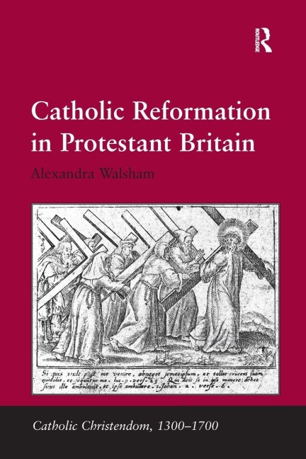 Catholic Reformation in Protestant Britain - Alexandra Walsham