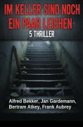Cover-Bild zum Titel 'Im Keller sind noch ein paar Leichen: 5 Thriller' von 'Alfred Bekker, Jan Gardemann, Bertram Atkey, Frank Aubrey'