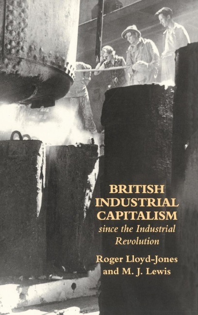 British Industrial Capitalism Since The Industrial Revolution - Roger Lloyd-Jones, Merv Lewis