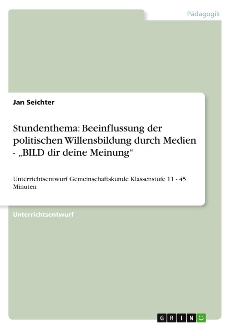 Stundenthema: Beeinflussung der politischen Willensbildung durch Medien - "BILD dir deine Meinung" - Jan Seichter