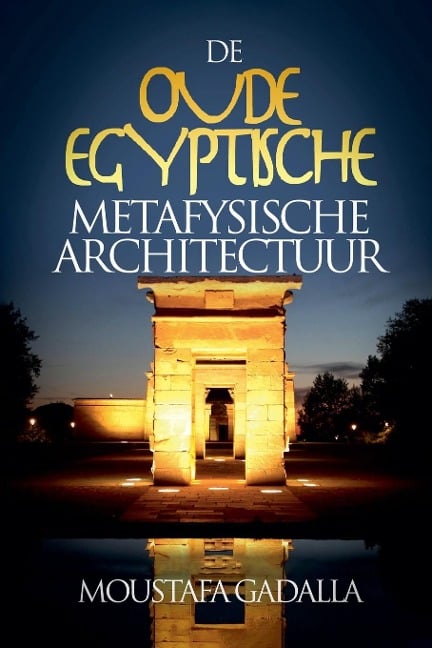 De Oude Egyptische Metafysische Architectuur - Moustafa Gadalla