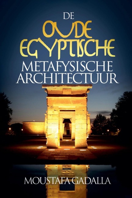 De Oude Egyptische Metafysische Architectuur - Moustafa Gadalla