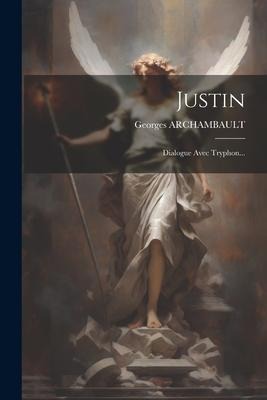 Justin: Dialogue Avec Tryphon... - Georges Archambault