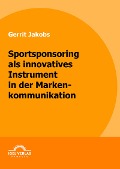 Cover-Bild zum Titel 'Sportsponsoring als innovatives Instrument in der Markenkommunikation' von 'Gerrit Jakobs'