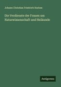 Cover-Bild zum Titel 'Die Verdienste der Frauen um Naturwissenschaft und Heikunde' von 'Johann Christian Friedrich Harless'