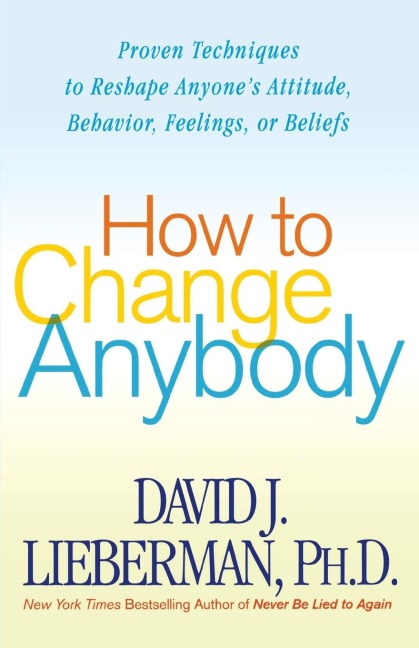 HOW TO CHANGE ANYBODY - David J. Ph. D Lieberman