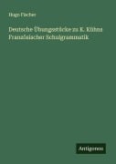 Cover-Bild zum Titel 'Deutsche Übungsstücke zu K. Kühns Französischer Schulgrammatik' von 'Hugo Fischer'