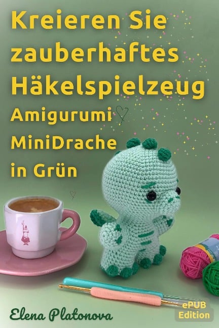 Kreieren Sie zauberhaftes Häkelspielzeug - Amigurumi MiniDrache in Grün - Elena Platonova