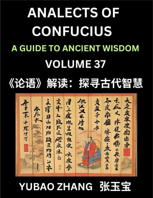 Analects of Confucius (Part 37)- A Guide to Ancient Wisdom, Learn Chinese Language and Culture with Quotes and Sayings from Lunyu, Confucianism Lessons of Life Propagated by China's Master Confucius and His Disciples - Yubao Zhang