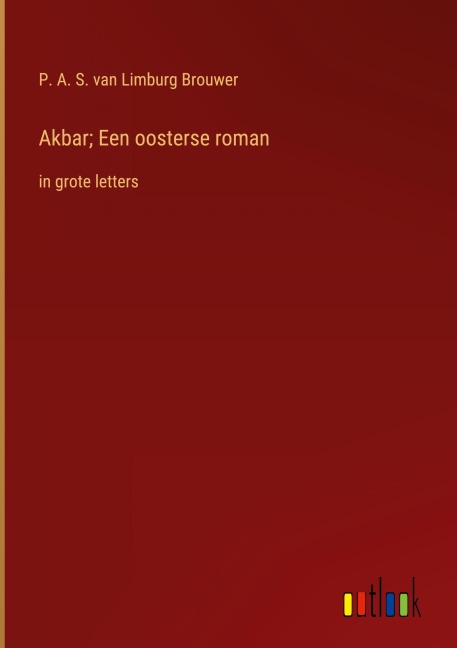 Akbar; Een oosterse roman - P. A. S. Van Limburg Brouwer