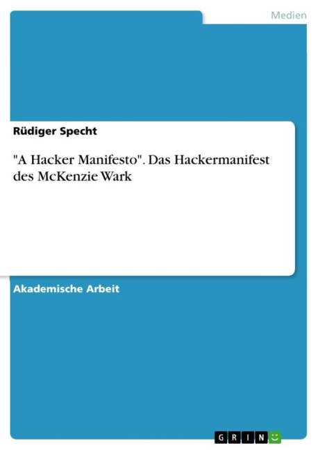 "A Hacker Manifesto". Das Hackermanifest des McKenzie Wark - Rüdiger Specht