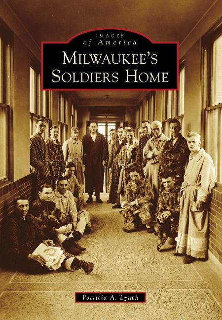 Milwaukee's Soldiers Home - Patricia A. Lynch
