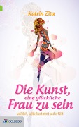 Cover-Bild zum Titel 'Die Kunst, eine glückliche Frau zu sein' von 'Katrin Zita'