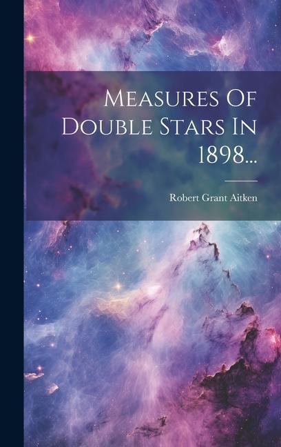 Measures Of Double Stars In 1898... - Robert Grant Aitken