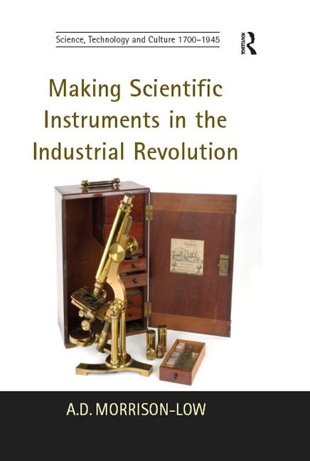 Making Scientific Instruments in the Industrial Revolution - A. D. Morrison-Low