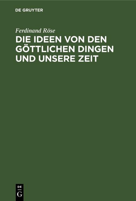 Die Ideen von den göttlichen Dingen und unsere Zeit - Ferdinand Röse