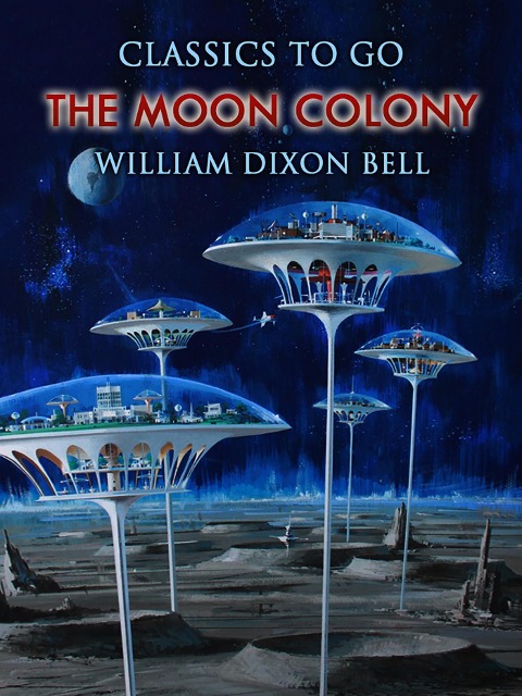 The Moon Colony - William Dixon Bell