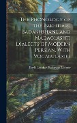 The Phonology of the Bakhtiari, Badakhshani, and Madaglashti Dialects of Modern Persian, With Vocabularies - David Lockhart Robertson Lorimer