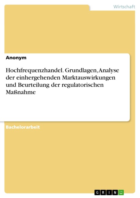 Hochfrequenzhandel. Grundlagen, Analyse der einhergehenden Marktauswirkungen und Beurteilung der regulatorischen Maßnahme -