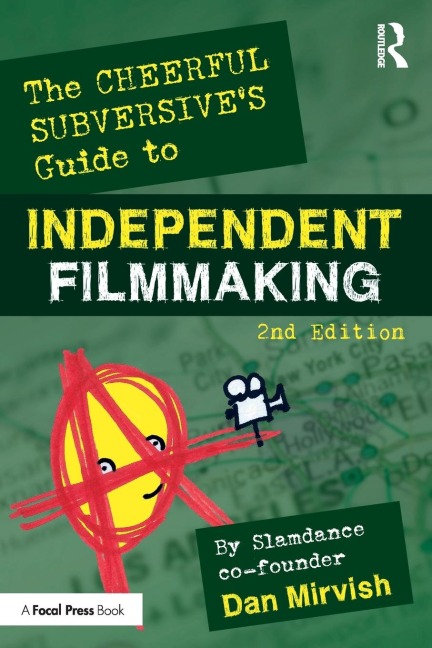 The Cheerful Subversive's Guide to Independent Filmmaking - Dan Mirvish