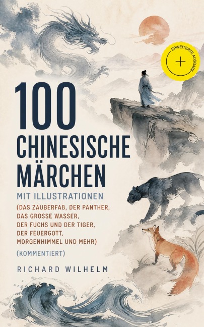 100 Chinesische Märchen mit Illustrationen (Das Zauberfaß, Der Panther, Das grosse Wasser,  Der Fuchs und der Tiger, Der Feuergott, Morgenhimmel und mehr) (Kommentiert) - Richard Wilhelm