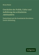 Geschichte der Politik, Cultur und Aufklärung des achtzehnten Jahrhunderts - Bruno Bauer