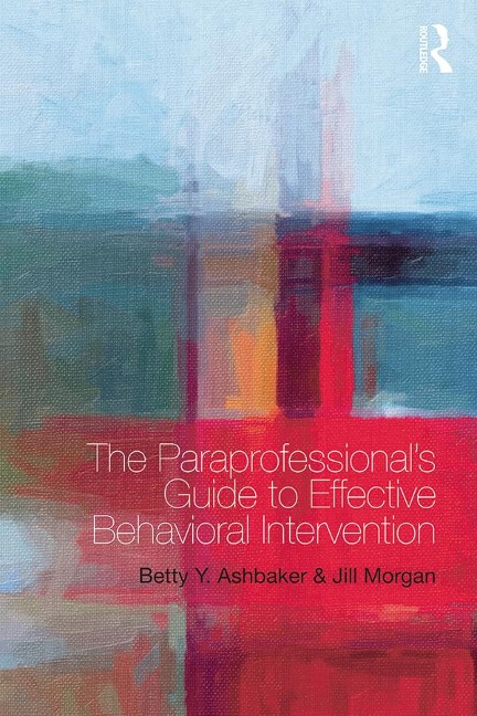 The Paraprofessional's Guide to Effective Behavioral Intervention - Betty Y. Ashbaker, Jill Morgan