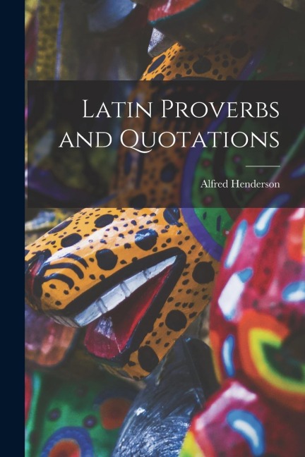 Latin Proverbs and Quotations - Alfred Henderson