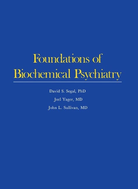 Foundations of Biochemical Psychiatry - David S. Segal, John L Sullivan, Joel Yager