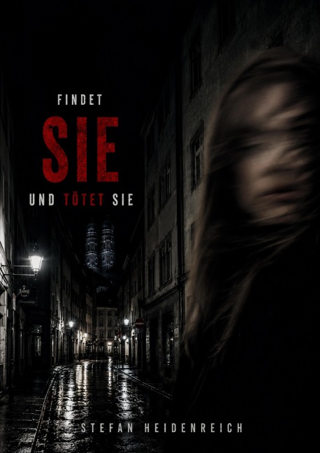 Findet Sie und tötet sie - Stefan Heidenreich