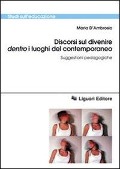Discorsi sul divenire dentro i luoghi del contemporaneo. Suggestioni pedagogiche - Maria D'Ambrosio