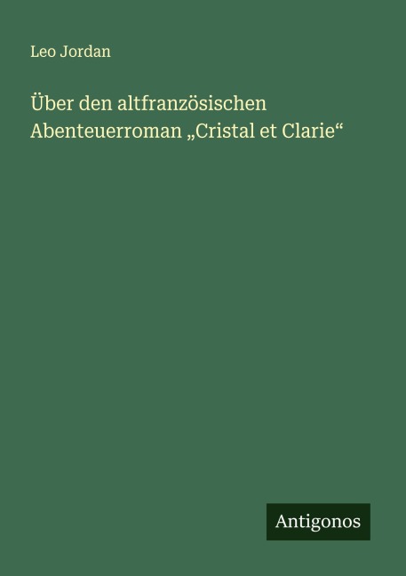 Über den altfranzösischen Abenteuerroman "Cristal et Clarie" - Leo Jordan