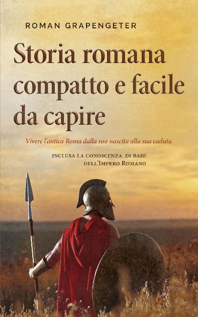 Storia romana compatto e facile da capire Vivere l'antica Roma dalla sua nascita alla sua caduta - inclusa la conoscenza di base dell'Impero Romano - Roman Grapengeter