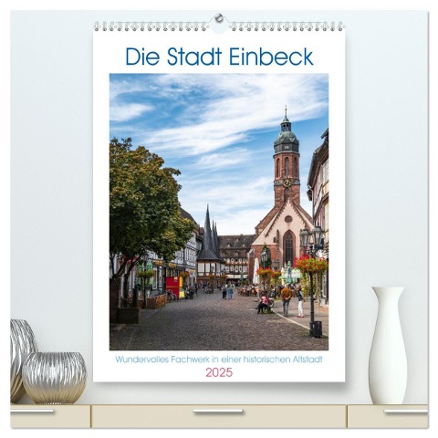 Die Stadt Einbeck (hochwertiger Premium Wandkalender 2025 DIN A2 hoch), Kunstdruck in Hochglanz - Steffen Gierok-Latniak