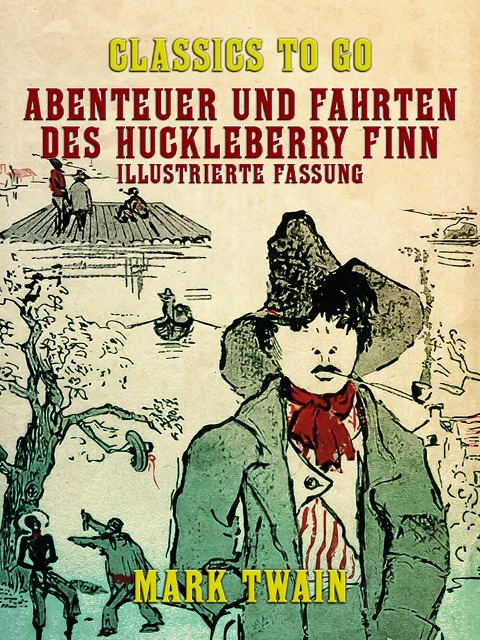 Abenteuer und Fahrten des Huckleberry Finn Illustrierte Fassung - Mark Twain