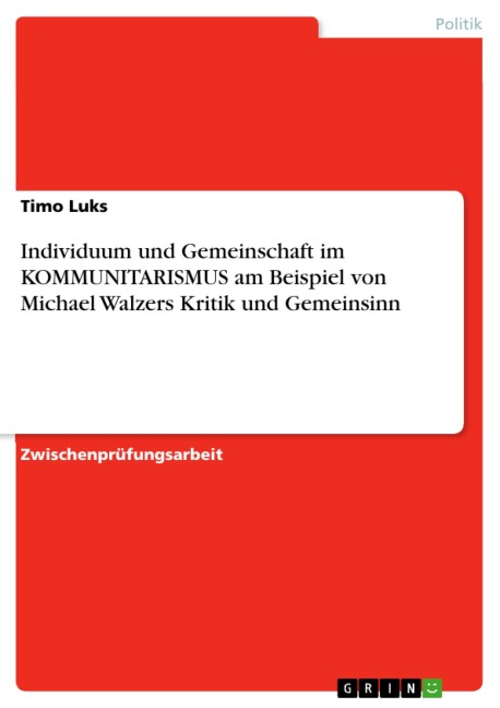 Individuum und Gemeinschaft im KOMMUNITARISMUS am Beispiel von Michael Walzers Kritik und Gemeinsinn - Timo Luks