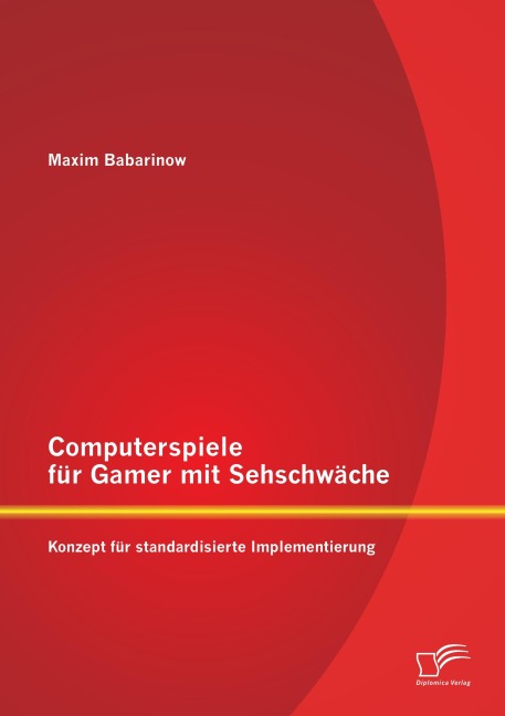 Computerspiele für Gamer mit Sehschwäche: Konzept für standardisierte Implementierung - Maxim Babarinow