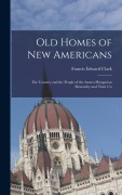 Cover-Bild zum Titel 'Old Homes of New Americans: The Country and the People of the Austro-Hungarian Monarchy and Their Co' von 'Francis Edward Clark'
