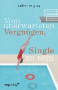 Cover-Bild zum Titel 'Vom unerwarteten Vergnügen, Single zu sein' von 'Catherine Gray'