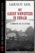 Mit Albert Schweitzer im Urwald - Gernot Uhl