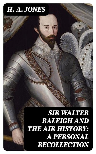 Sir Walter Raleigh and the Air History: A Personal Recollection - H. A. Jones
