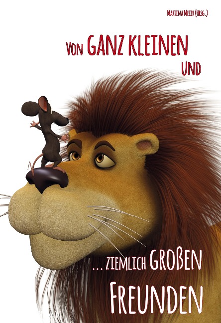 Von ganz kleinen und ziemlich große Freunden - Martina Meier (Hrsg.