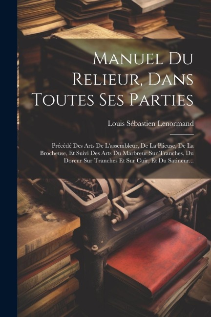 Manuel Du Relieur, Dans Toutes Ses Parties - Louis Sébastien Lenormand