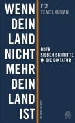 Wenn dein Land nicht mehr dein Land ist oder Sieben Schritte in die Diktatur - Ece Temelkuran