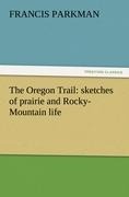 The Oregon Trail: sketches of prairie and Rocky-Mountain life - Francis Parkman