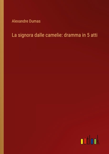 La signora dalle camelie: dramma in 5 atti - Alexandre Dumas