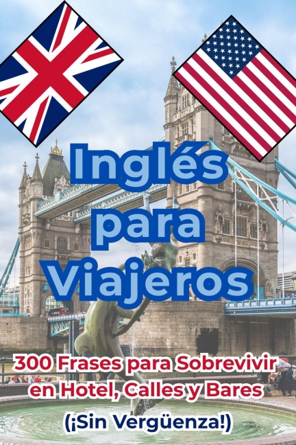 Inglés para Viajeros: 300 Frases para Sobrevivir en Hotel, Calles y Bares (¡Sin Vergüenza!) - Valentin Lencina