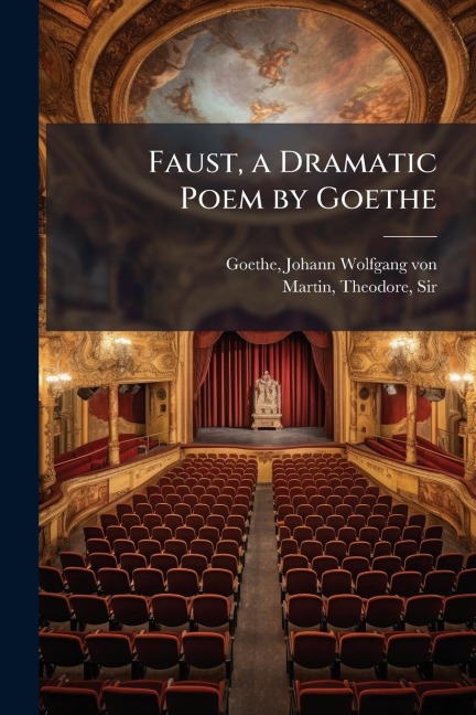Faust, a Dramatic Poem by Goethe - Johann Wolfgang von Goethe, Theodore Martin