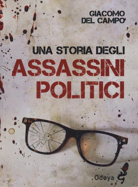 Una storia degli assassini politici - Giacomo Del Campo